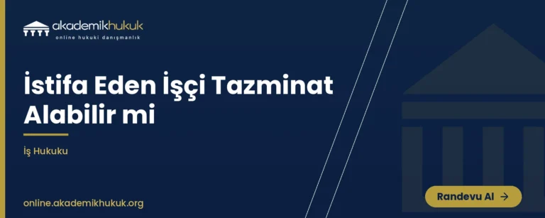 istifa eden işçi tazminat alabilir mi